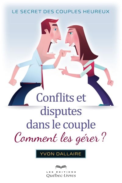 Conflits et disputes dans le couple, comment les gérer ? : le secret des couples heureux