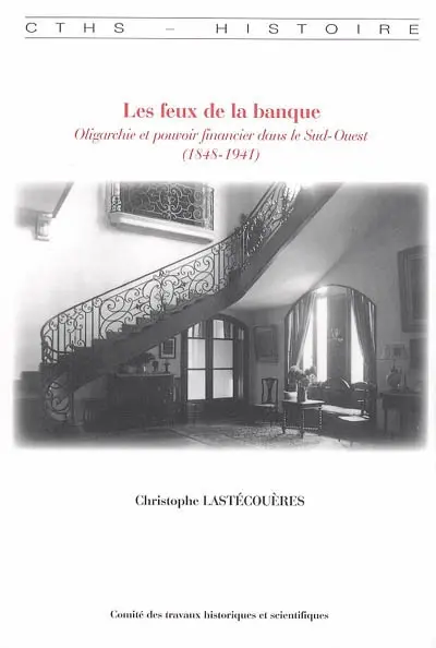 Les feux de la banque : oligarchie et pouvoir financier dans le Sud-Ouest (1848-1941)
