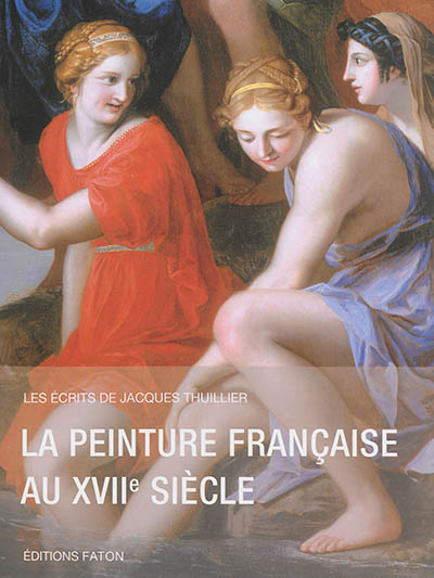 Les écrits de Jacques Thuillier. Vol. 2. La peinture française au XVIIe siècle