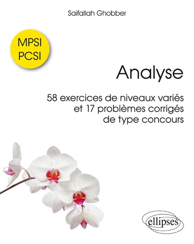 Analyse : 58 exercices de niveaux variés et 17 problèmes corrigés de type concours : MPSI-PCSI