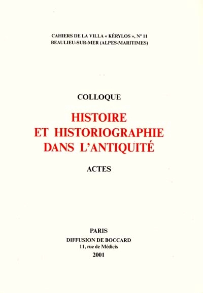 Histoire et historiographie dans l'Antiquité : actes du 11e colloque de la Villa Kérylos, Beaulieu-sur-Mer, 13-14 oct. 2000
