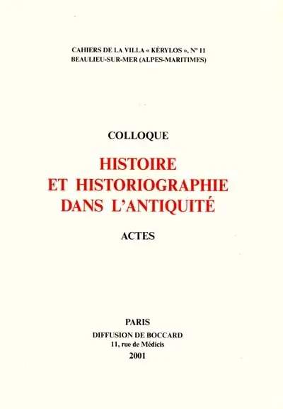 Histoire et historiographie dans l'Antiquité : actes du 11e colloque de la Villa Kérylos, Beaulieu-sur-Mer, 13-14 oct. 2000