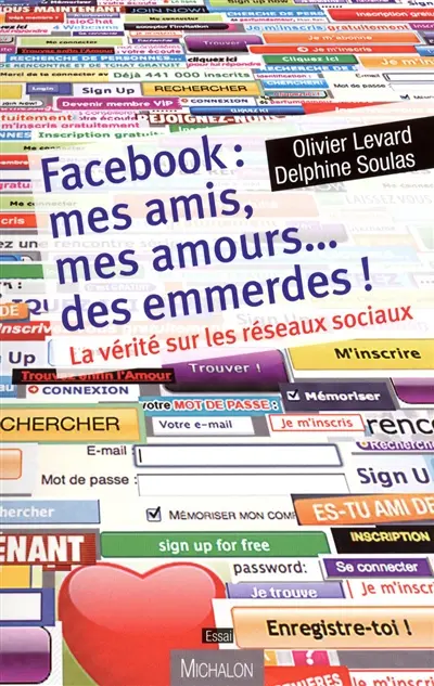 Facebook : mes amis, mes amours... des emmerdes ! : la vérité sur les réseaux sociaux