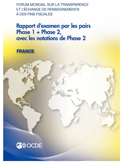 Forum mondial sur la transparence et l'échange de renseignements à des fins fiscales : rapport d'examen par les pairs : France 2013, phase 1 + phase 2, avec les notations de phase 2