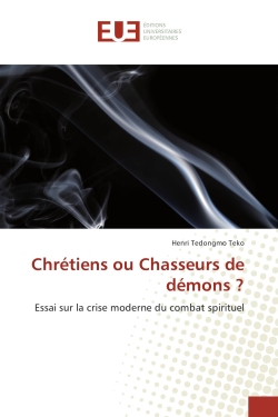 Chretiens ou Chasseurs de demons ? : Essai sur la crise moderne du combat spirituel
