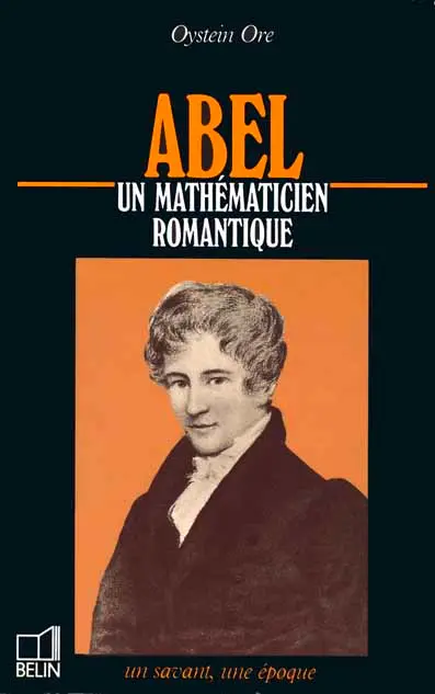 Abel : 1802-1829, un mathématicien romantique