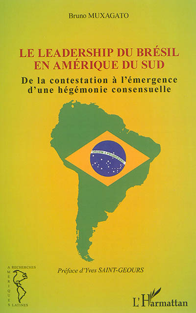 Le leadership du Brésil en Amérique du Sud : de la contestation à l'émergence d'une hégémonie consensuelle
