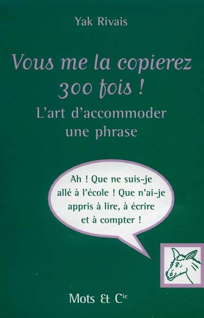 Vous me la copierez 300 fois ! : l'art d'accommoder une phrase