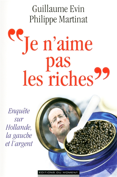 Je n'aime pas les riches : enquête sur Hollande, la gauche et l'argent