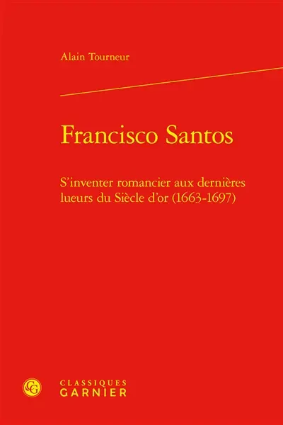 Francisco Santos : s'inventer romancier aux dernières lueurs du Siècle d'or (1663-1697)