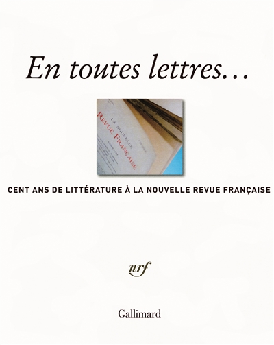 En toutes lettres : cent ans de littérature à la Nouvelle revue française