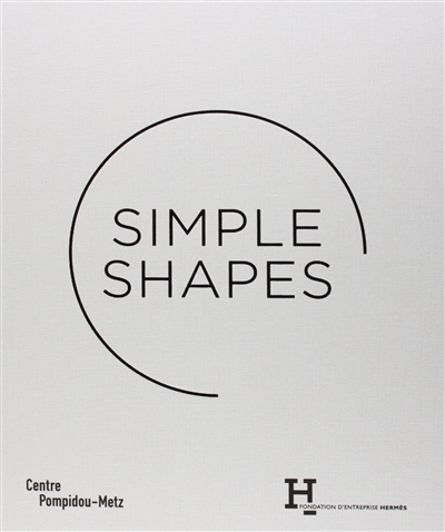 Simple shapes : des origines au rêve moderne : exposition, Centre Pompidou-Metz, du 13 juin au 5 novembre 2014