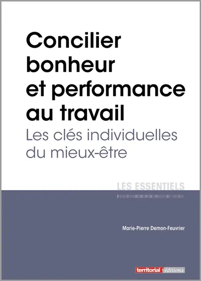Concilier bonheur et perfomance au travail. Les clés individuelles du mieux-être