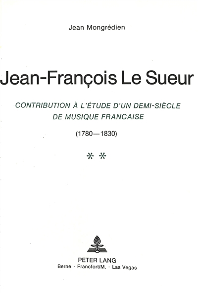 Jean-François Le Sueur : contribution à l'étude d'un demi-siècle de musique française (1760-1830)