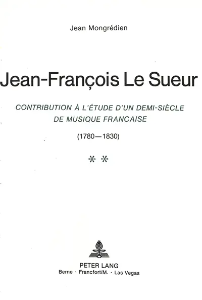 Jean-François Le Sueur : contribution à l'étude d'un demi-siècle de musique française (1760-1830)