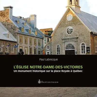 L'Eglise Notre-Dame des Victoires : un monument historique sur la place Royale à Québec