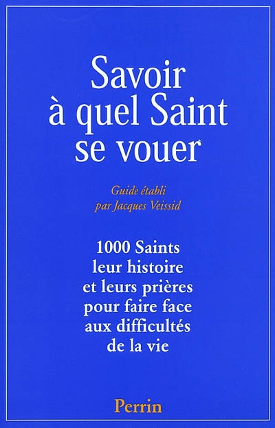 Savoir à quel saint se vouer : 1.000 saints, leur histoire et les prières pour faire face aux difficultés de la vie