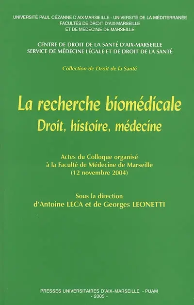 La recherche biomédicale : droit, histoire, médecine : actes du colloque organisé à la Faculté de médecine de Marseille, 12-13 novembre 2004