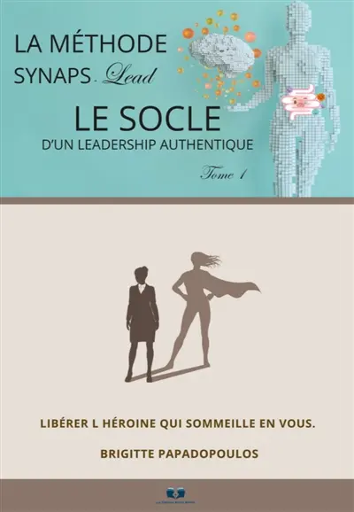Le socle d'un leadership authentique : Tome 1