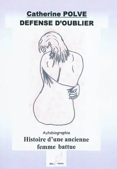 Défense d'oublier ou Histoire d'une ancienne femme battue : autobiographie