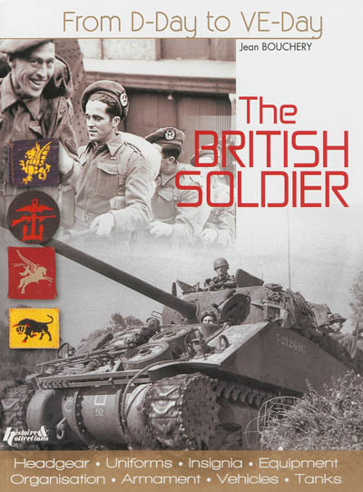 The british soldier in north west Europe, 1944-1945 : uniforms, insignia, equipment, organisation, armament and vehicles