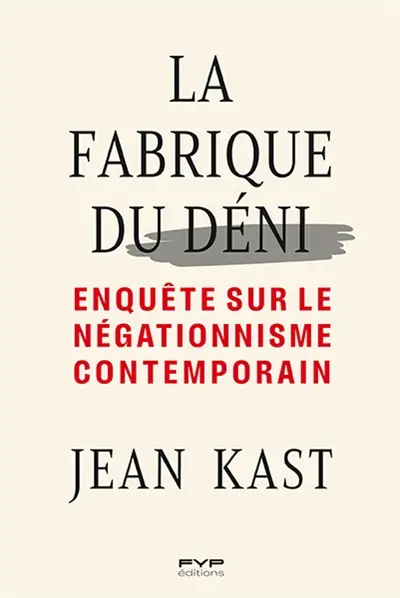 La fabrique du déni : enquête sur le négationnisme contemporain