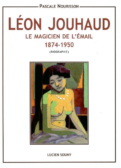 Léon Jouhaud : le magicien de l'émail 1874-1950