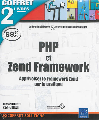 PHP et Zend Framework : apprivoisez le Framework Zend par la pratique