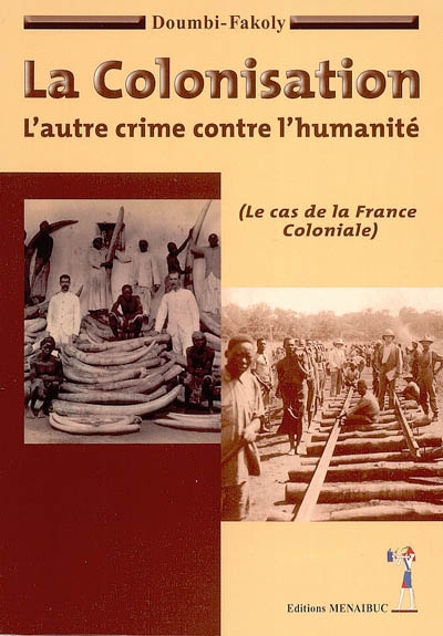 La colonisation : l'autre crime contre l'humanité : le cas de la France coloniale