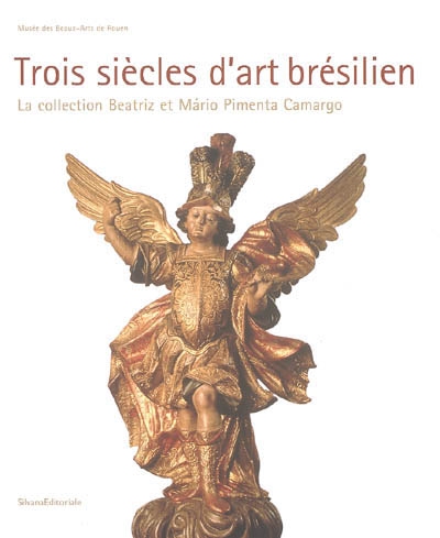 Trois siècles d'art brésilien : la collection Beatriz et Mario Pimenta Camargo : Musée des beaux-arts de Rouen, 7 avril-17 juillet 2005