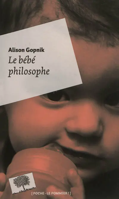 Le bébé philosophe : ce que le psychisme des enfants nous apprend sur la vérité, l'amour et le sens de la vie