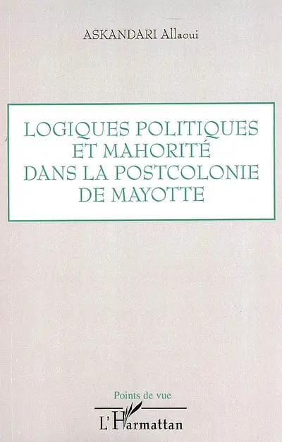 Logiques politiques et mahorité dans la postcolonie de Mayotte : à partir d'un regard critique sur la mise en place des politiques éducatives locales