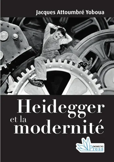 Heidegger et la modernité : la modernité entre métaphysique, phénoménologie et éthique