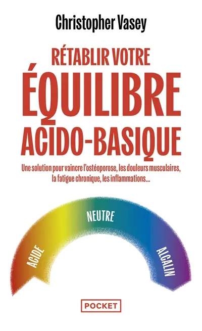 Rétablir votre équilibre acido-basique : une solution pour vaincre l'ostéoporose, les douleurs musculaires, la fatigue chronique, les inflammations...