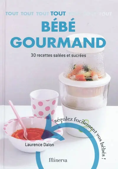 Tout bébé gourmand : 30 recettes salées et sucrées : régalez facilement vos bébés !