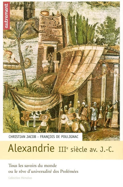 Alexandrie IIIe siècle av. J.-C. : tous les savoirs du monde ou le Rêve d'universalité des Ptolémées