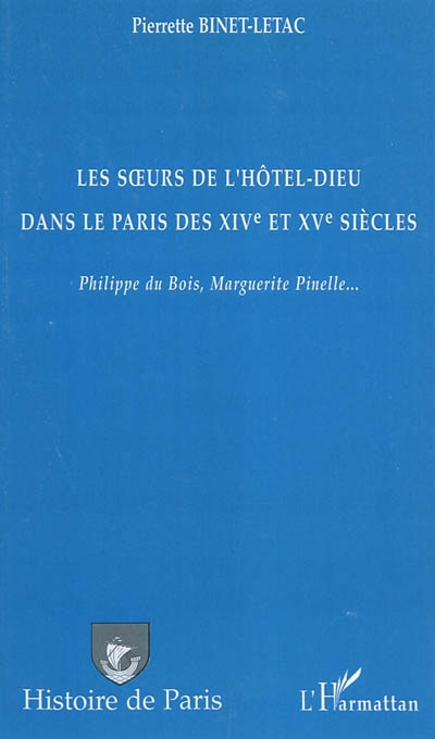 Les soeurs de l'Hôtel-Dieu dans le Paris des XIVe et XVe siècles : Philippe du Bois, Marguerite Pinelle...