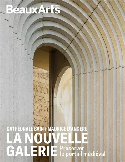 Cathédrale Saint-Maurice d'Angers : la nouvelle galerie : préserver le portail médiéval Cathédrale Saint-Maurice d'Angers : la nouvelle galerie : préserver le portail médiéval