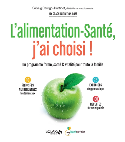 L'alimentation-santé, j'ai choisi : un programme forme, santé & vitalité pour toute la famille : 10 principes nutritionnels fondamentaux, 25 exercices de gymnastique, 100 recettes forme et plaisir