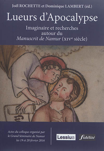Lueurs d'Apocalypse : imaginaire et recherches autour du Manuscrit de Namur, XIVe siècle : actes du colloque des 19 et 20 février 2016