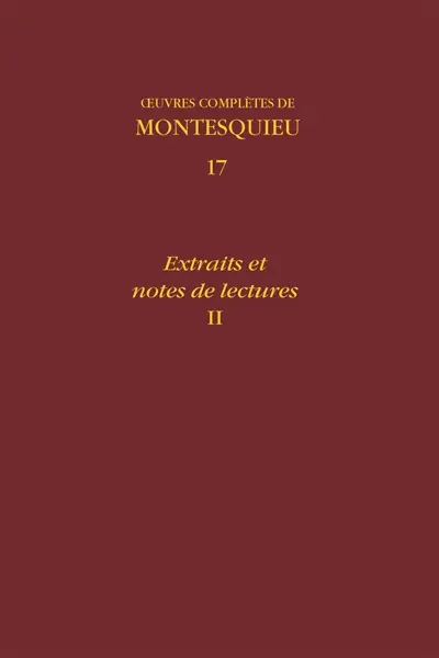 Oeuvres complètes de Montesquieu. Vol. 17. Extraits et notes de lectures. Vol. 2