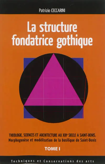 Théologie, sciences et architecture au XIIIe siècle à Saint-Denis : morphogenèse et modélisation de la basilique de Saint-Denis. Vol. 1. La structure fondatrice gothique