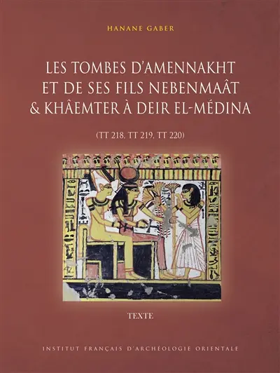 Les tombes d'Amennakht et de ses fils Nebenmaât & Khâemter à Deir el-Médina (TT 218, TT 219, TT 220)