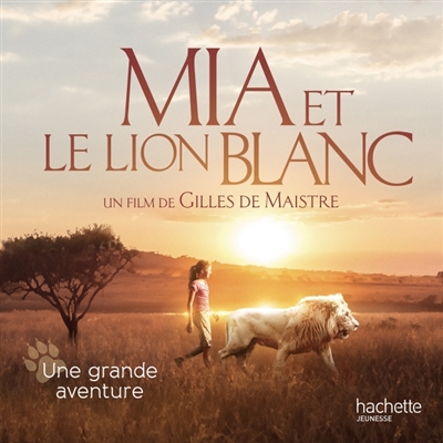 Mia et le lion blanc : une grande aventure