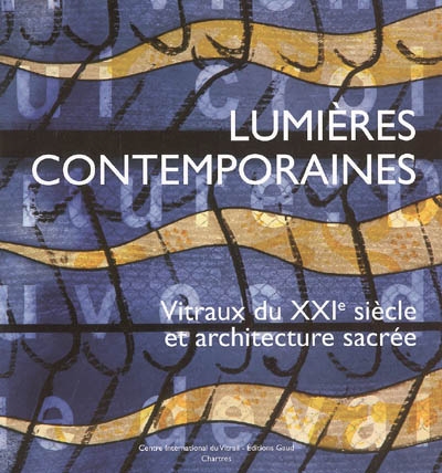 Lumières contemporaines : vitraux du XXIe siècle et architecture sacrée