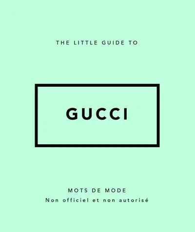 The little guide to Gucci : mots de mode : non officiel et non autorisé