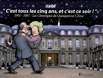 C'est tous les cinq ans, et c'est ce soir ! : 2002-2007, les chroniques du quinquennat Chirac