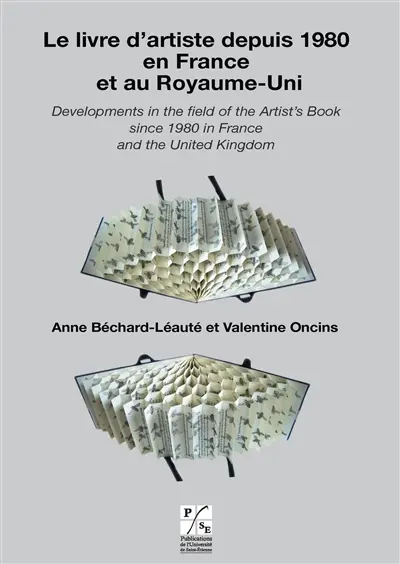 Le livre d'artiste depuis 1980 en France et au Royaume-Uni. Developments in the field of the artist's book since 1980 in France and the United Kingdom : actes du colloque international