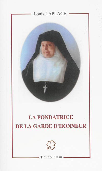 La fondatrice de la Garde d'honneur : la servante de Dieu Marie du Sacré Coeur (Marie Constance) Bernaud, visitandine : 1825-1903