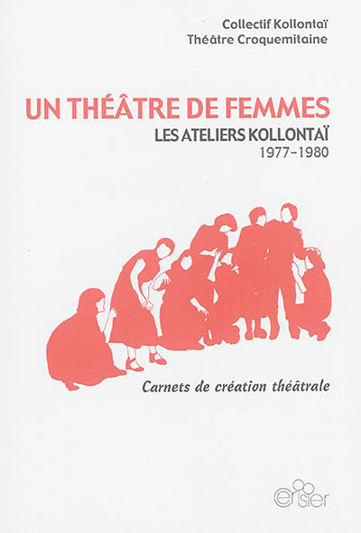 Un théâtre de femmes : les ateliers Kollontaï, 1977-1980 : carnets de création théâtrale